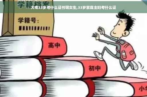 大专33岁考什么证书呢女生,33岁家庭主妇考什么证