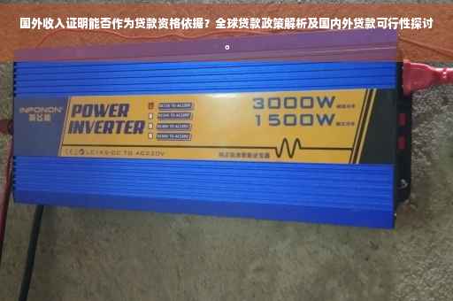 国外收入证明能否作为贷款资格依据？全球贷款政策解析及国内外贷款可行性探讨。