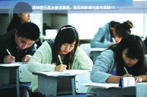 揭秘银行流水被遮真相，背后的影响与操作揭秘??