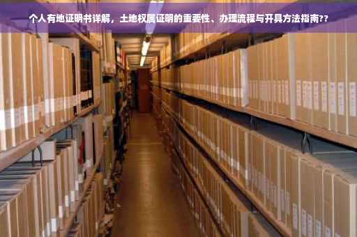 个人有地证明书详解，土地权属证明的重要性、办理流程与开具方法指南??