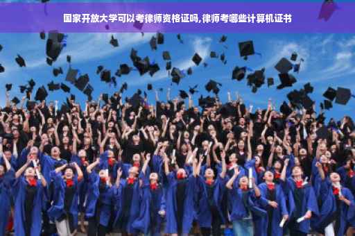 国家开放大学可以考律师资格证吗,律师考哪些计算机证书