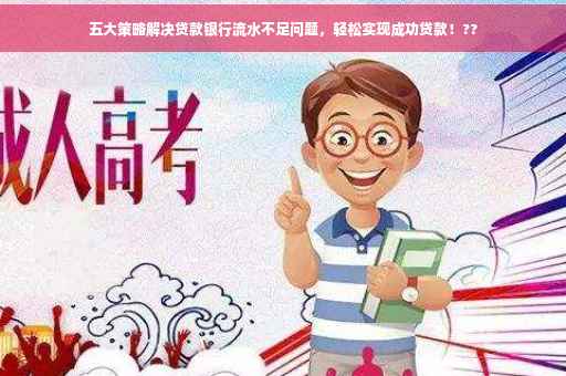 五大策略解决贷款银行流水不足问题，轻松实现成功贷款！??