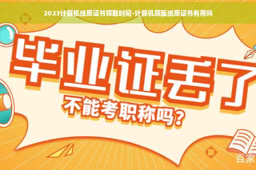 2023计算机纸质证书领取时间-计算机原版纸质证书有用吗