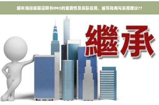 解析海运装箱证明书IMO的重要性及实际应用，编写指南与实用建议??