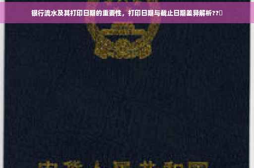 银行流水及其打印日期的重要性，打印日期与截止日期差异解析??️