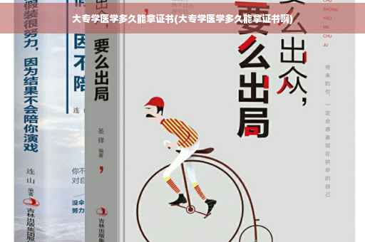 大专学医学多久能拿证书(大专学医学多久能拿证书啊)
