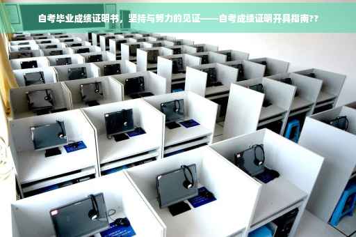 自考毕业成绩证明书，坚持与努力的见证——自考成绩证明开具指南??