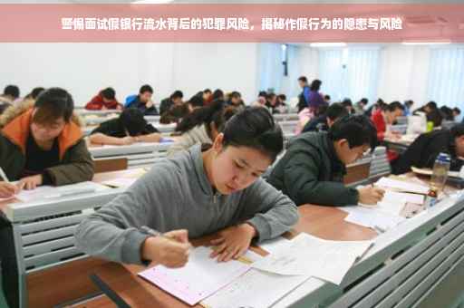 警惕面试假银行流水背后的犯罪风险，揭秘作假行为的隐患与风险