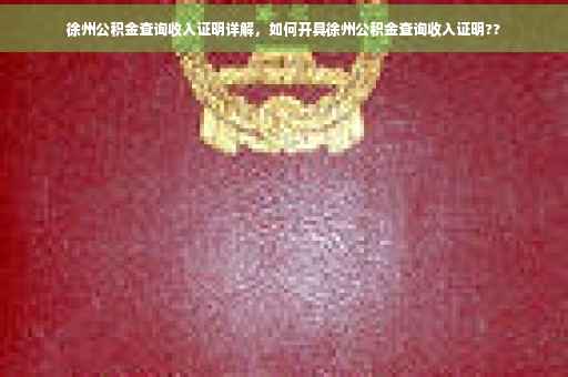 徐州公积金查询收入证明详解，如何开具徐州公积金查询收入证明??