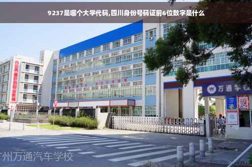 9237是哪个大学代码,四川身份号码证前6位数字是什么