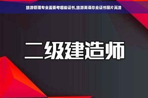 旅游管理专业需要考哪些证书,旅游英语毕业证书图片高清