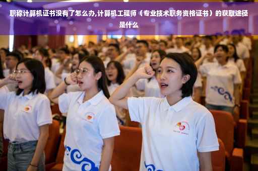 职称计算机证书没有了怎么办,计算机工程师(专业技术职务资格证书)的获取途径是什么 职称计算机证书没有了怎么办,计算机工程师(专业技术职务资格证书)的获取途径是什么