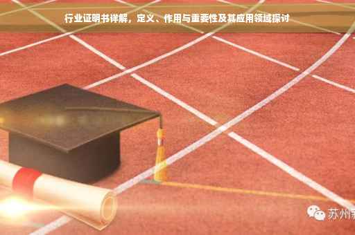 行业证明书详解，定义、作用与重要性及其应用领域探讨
