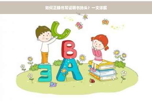 如何正确书写证明书抬头？一文详解