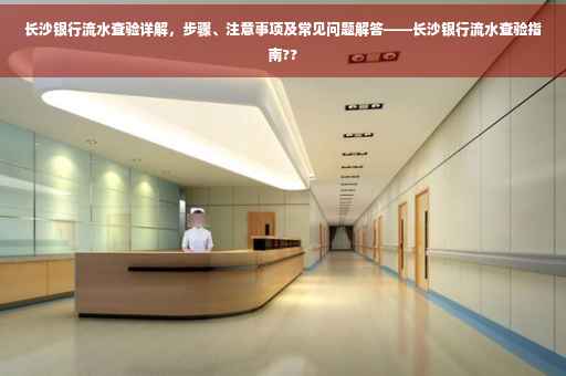 长沙银行流水查验详解，步骤、注意事项及常见问题解答——长沙银行流水查验指南??
