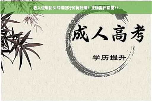收入证明抬头写错银行如何处理？正确操作指南??