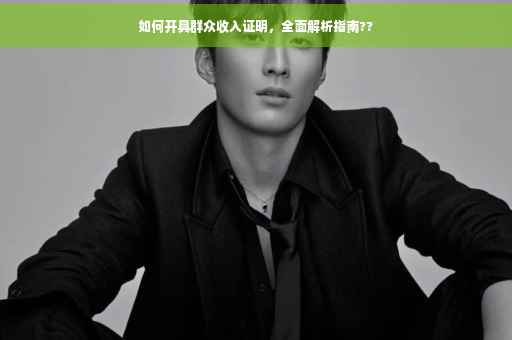 如何开具群众收入证明，全面解析指南??