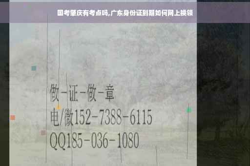 国考肇庆有考点吗,广东身份证到期如何网上换领