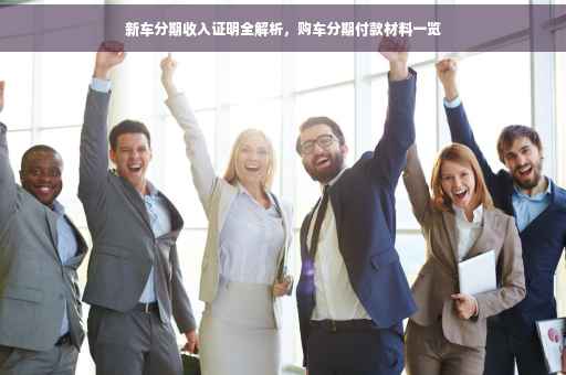 新车分期收入证明全解析，购车分期付款材料一览