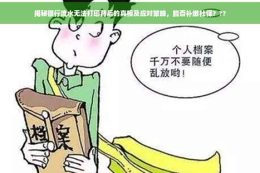 揭秘银行流水无法打印背后的真相及应对策略，能否补缴社保？??