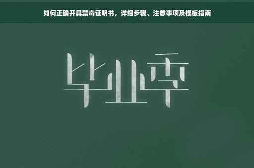 如何正确开具禁毒证明书，详细步骤、注意事项及模板指南