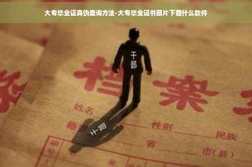 大专毕业证真伪查询方法-大专毕业证书图片下载什么软件