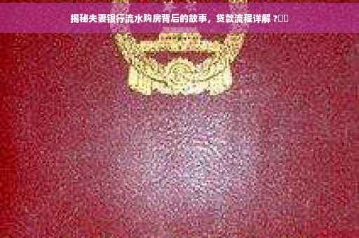 揭秘夫妻银行流水购房背后的故事，贷款流程详解 ?⚡️