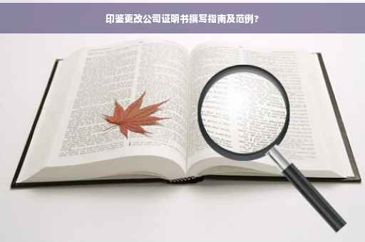 印鉴更改公司证明书撰写指南及范例?