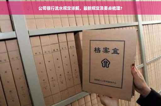 公司银行流水规定详解，最新规定及要点梳理?