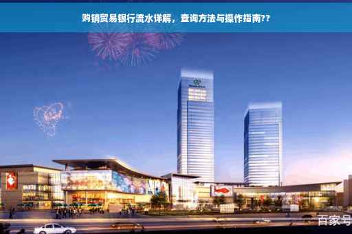 购销贸易银行流水详解，查询方法与操作指南??