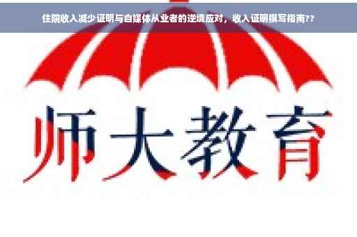 住院收入减少证明与自媒体从业者的逆境应对，收入证明撰写指南??