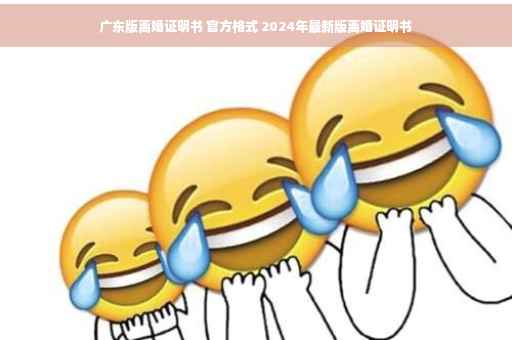 广东版离婚证明书 官方格式 2024年最新版离婚证明书