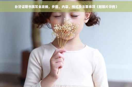 补牙证明书撰写全攻略，步骤、内容、格式及注意事项（附图片示例）