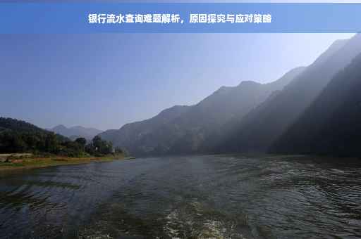 银行流水查询难题解析，原因探究与应对策略