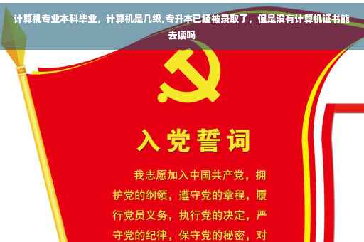 计算机专业本科毕业,计算机是几级,专升本已经被录取了,但是没有计算机证书能去读吗 计算机专业本科毕业,计算机是几级,专升本已经被录取了,但是没有计算机证书能去读吗
