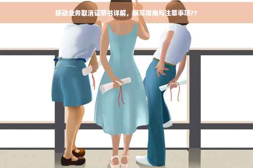 移动业务取消证明书详解，撰写指南与注意事项??