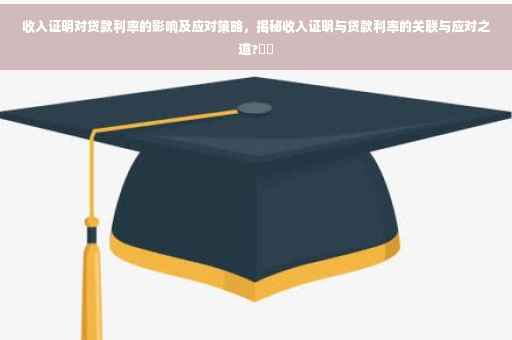收入证明对贷款利率的影响及应对策略，揭秘收入证明与贷款利率的关联与应对之道?⚡️