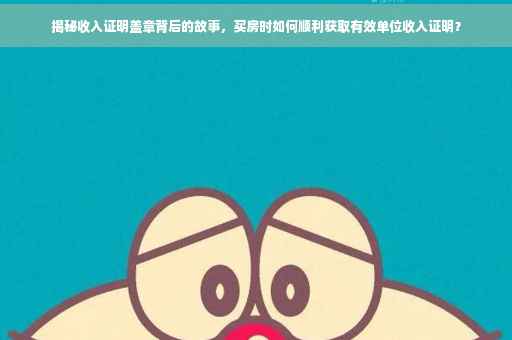 揭秘收入证明盖章背后的故事，买房时如何顺利获取有效单位收入证明？