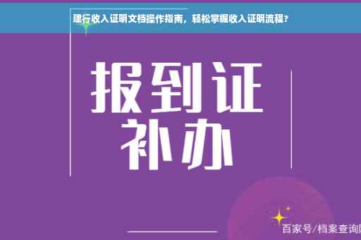 建行收入证明文档操作指南，轻松掌握收入证明流程?