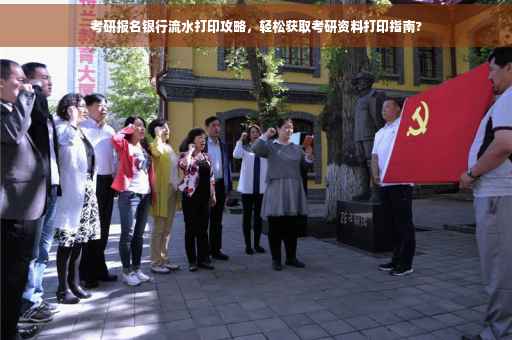 考研报名银行流水打印攻略，轻松获取考研资料打印指南?
