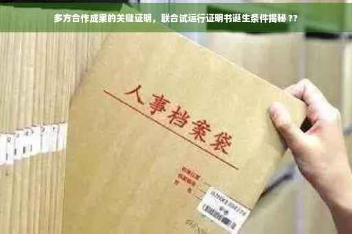 多方合作成果的关键证明，联合试运行证明书诞生条件揭秘 ??