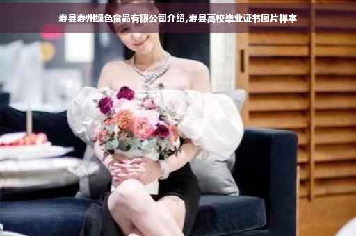寿县寿州绿色食品有限公司介绍,寿县高校毕业证书图片样本