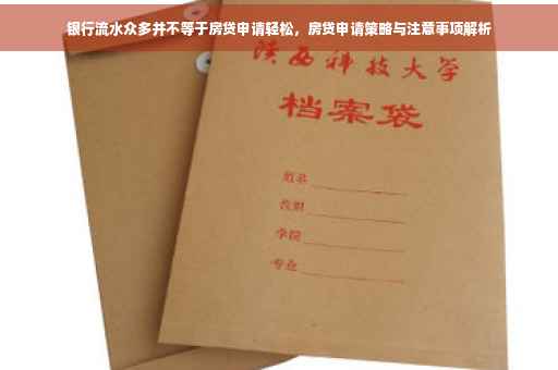 银行流水众多并不等于房贷申请轻松，房贷申请策略与注意事项解析