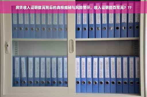 房贷收入证明做高背后的真相揭秘与风险警示，收入证明能否写高？??