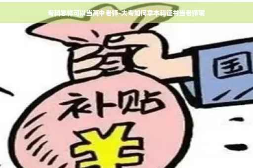 专科怎样可以当高中老师-大专如何拿本科证书当老师呢