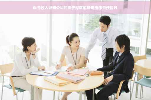 虚开收入证明公司的责任深度解析与法律责任探讨