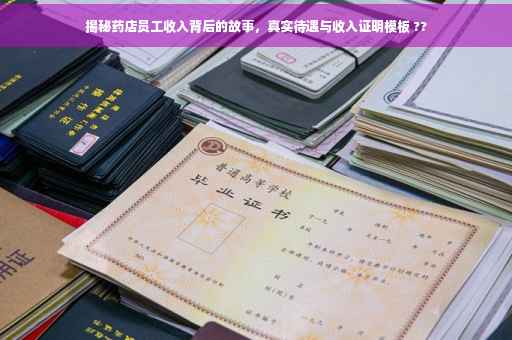 揭秘药店员工收入背后的故事，真实待遇与收入证明模板 ??
