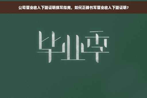 公司营业收入下降证明撰写指南，如何正确书写营业收入下降证明？
