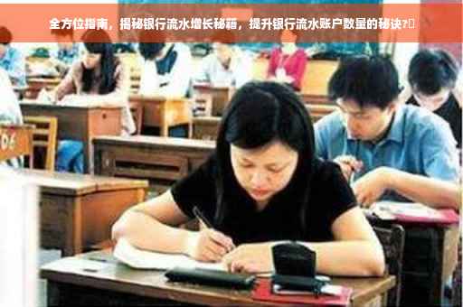 全方位指南，揭秘银行流水增长秘籍，提升银行流水账户数量的秘诀?✨
