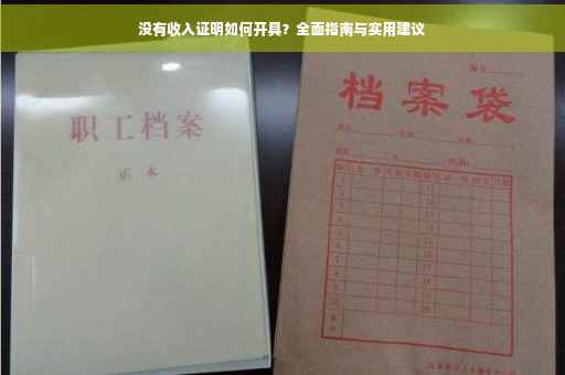 没有收入证明如何开具？全面指南与实用建议